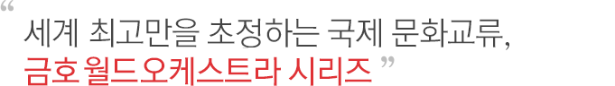 세계 최고만을 초청하는 국제 문화교류, 금호 월드 오케스트라 시리즈