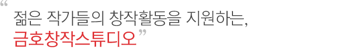 젊은 작가들의 창작활동을 지원하는,금호창작스튜디오